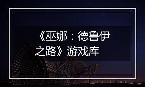 《巫娜：德鲁伊之路》游戏库