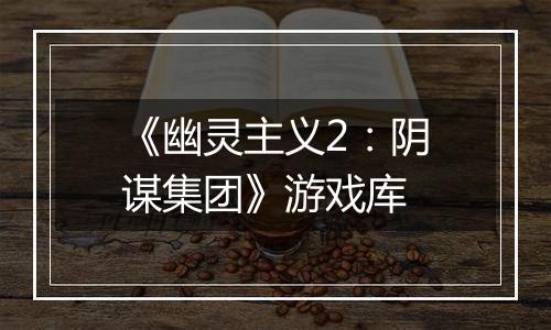 《幽灵主义2：阴谋集团》游戏库