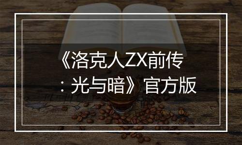 《洛克人ZX前传：光与暗》官方版
