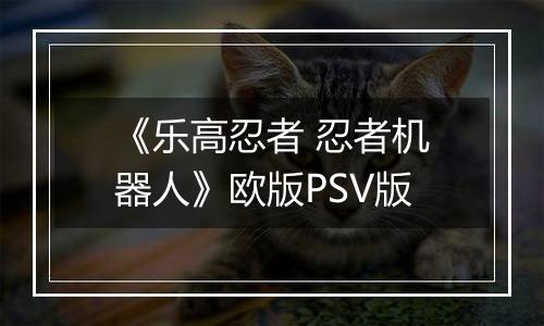 《乐高忍者 忍者机器人》欧版PSV版