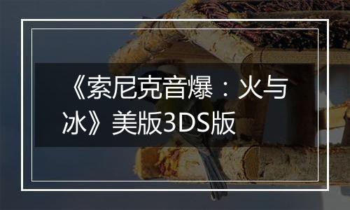 《索尼克音爆：火与冰》美版3DS版