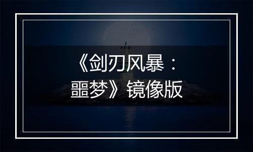 《剑刃风暴：噩梦》镜像版
