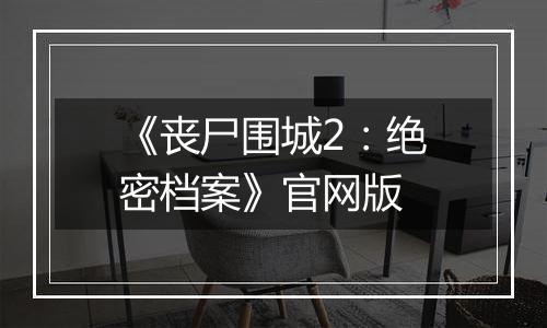 《丧尸围城2：绝密档案》官网版