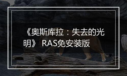 《奥斯库拉：失去的光明》 RAS免安装版