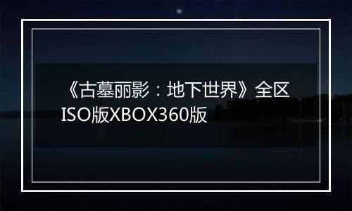 《古墓丽影：地下世界》全区ISO版XBOX360版