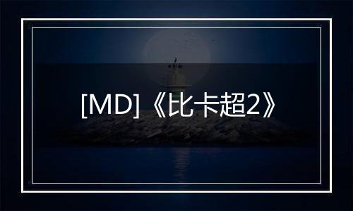 [MD]《比卡超2》