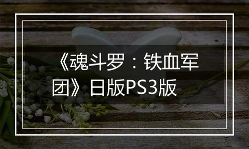 《魂斗罗：铁血军团》日版PS3版