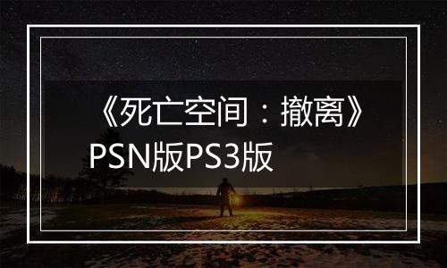 《死亡空间：撤离》PSN版PS3版