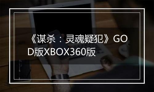 《谋杀：灵魂疑犯》GOD版XBOX360版
