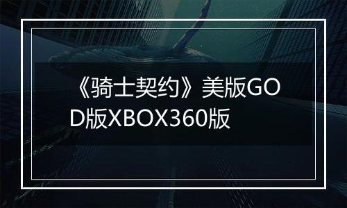 《骑士契约》美版GOD版XBOX360版