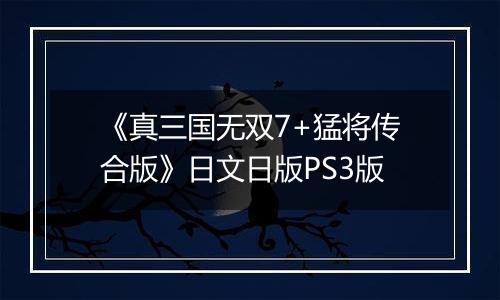 《真三国无双7+猛将传合版》日文日版PS3版