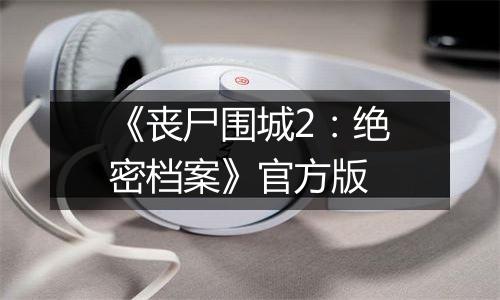 《丧尸围城2：绝密档案》官方版