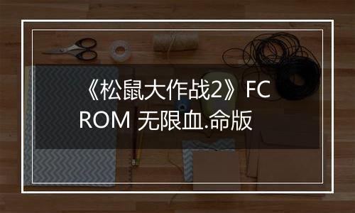 《松鼠大作战2》FC ROM 无限血.命版