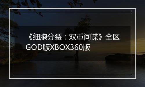 《细胞分裂：双重间谍》全区GOD版XBOX360版
