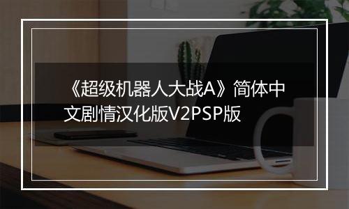 《超级机器人大战A》简体中文剧情汉化版V2PSP版