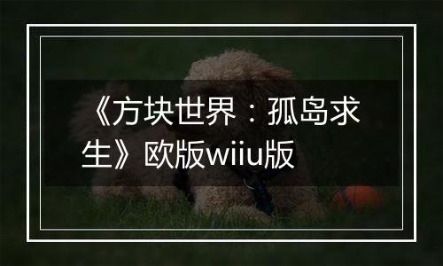 《方块世界：孤岛求生》欧版wiiu版