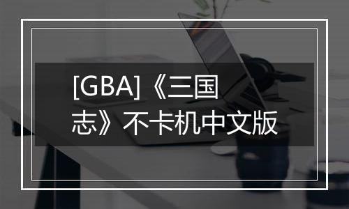 [GBA]《三国志》不卡机中文版