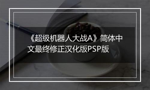 《超级机器人大战A》简体中文最终修正汉化版PSP版