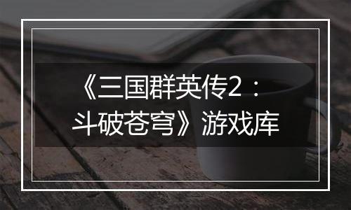 《三国群英传2：斗破苍穹》游戏库