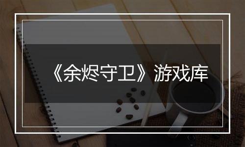 《余烬守卫》游戏库