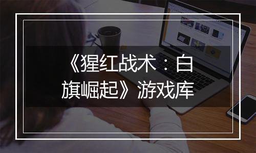 《猩红战术：白旗崛起》游戏库