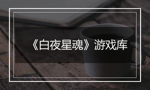 《白夜星魂》游戏库