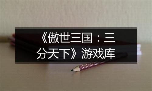 《傲世三国：三分天下》游戏库