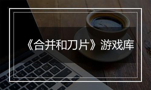 《合并和刀片》游戏库