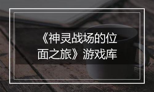 《神灵战场的位面之旅》游戏库