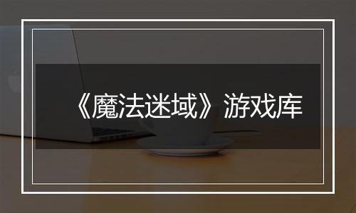 《魔法迷域》游戏库