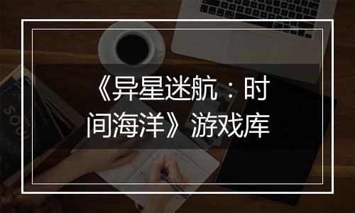 《异星迷航：时间海洋》游戏库