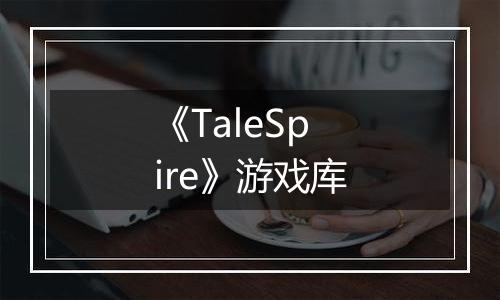 《TaleSpire》游戏库