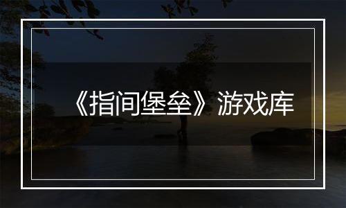 《指间堡垒》游戏库