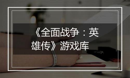《全面战争：英雄传》游戏库