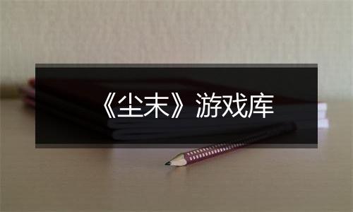 《尘末》游戏库
