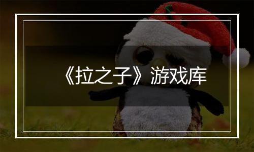《拉之子》游戏库