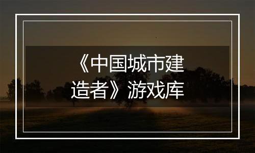 《中国城市建造者》游戏库