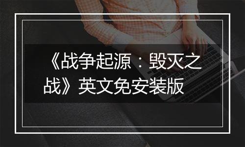 《战争起源：毁灭之战》英文免安装版