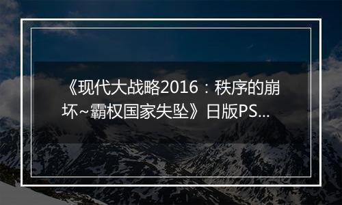 《现代大战略2016：秩序的崩坏~霸权国家失坠》日版PS3版