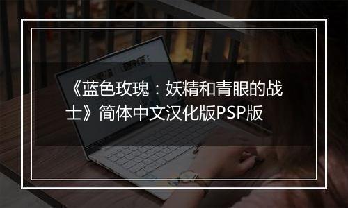 《蓝色玫瑰：妖精和青眼的战士》简体中文汉化版PSP版