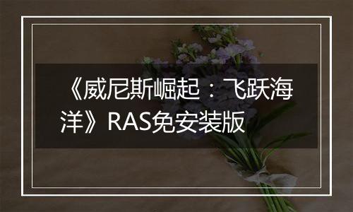 《威尼斯崛起:飞跃海洋》RAS免安装版