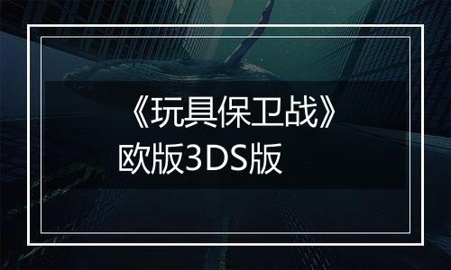 《玩具保卫战》欧版3DS版