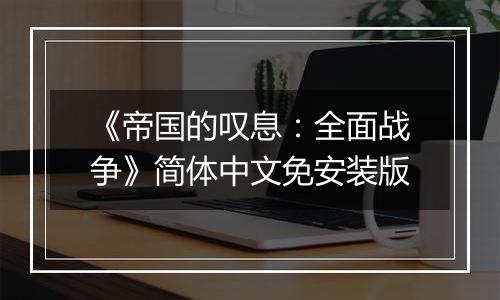 《帝国的叹息:全面战争》简体中文免安装版