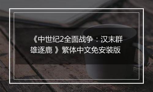 《中世纪2全面战争：汉末群雄逐鹿 》繁体中文免安装版