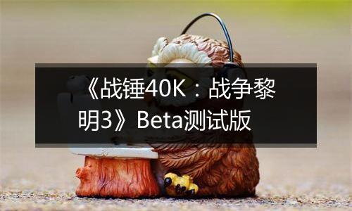 《战锤40K：战争黎明3》Beta测试版
