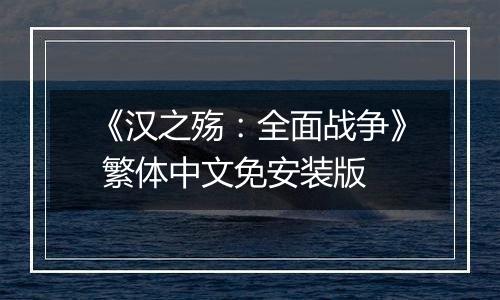 《汉之殇：全面战争》 繁体中文免安装版