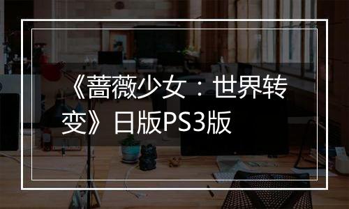 《蔷薇少女:世界转变》日版PS3版