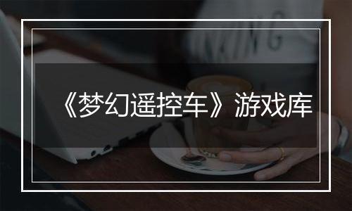 《梦幻遥控车》游戏库