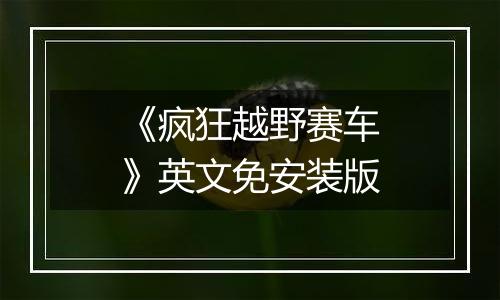《疯狂越野赛车》英文免安装版