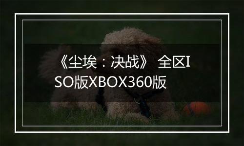 《尘埃:决战》 全区ISO版XBOX360版